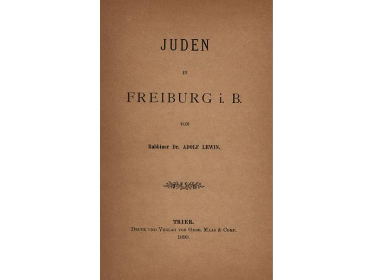 Juden in Freiburg i. B. von Rabbiner Dr. Adolf Lewin. הוצאת Gebr. Maas &amp; Comp.. טריר (Trier, גרמניה), 1890. גרמנית.
&quot