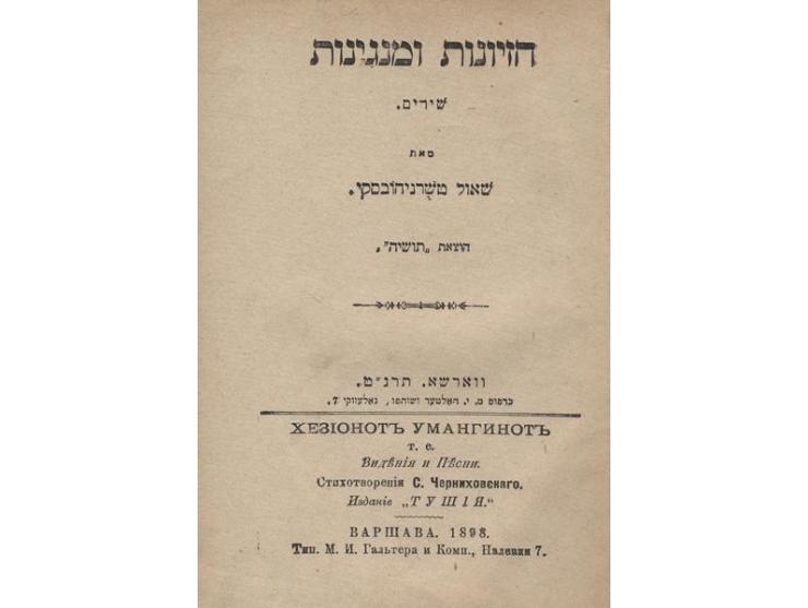 שלושה-עשר ספרים מאת שאול טשרניחובסקי:
* חזיונות ומנגינות, שירים, הוצאת "תושיה", ורשה, 1898. [חלק ראשון]. ספרו הראשו